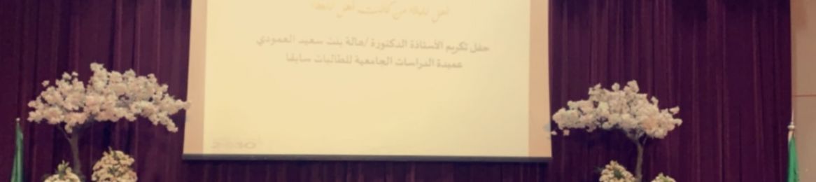 وكلية الجامعة لشؤون الطالبات تشارك حفل تكريم الأستاذة الدكتورة هالة العمودي